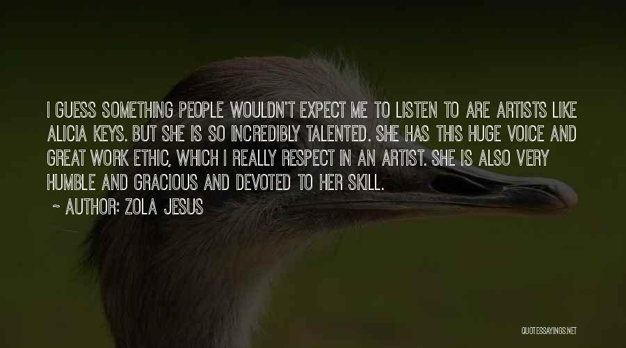 Zola Jesus Quotes: I Guess Something People Wouldn't Expect Me To Listen To Are Artists Like Alicia Keys. But She Is So Incredibly