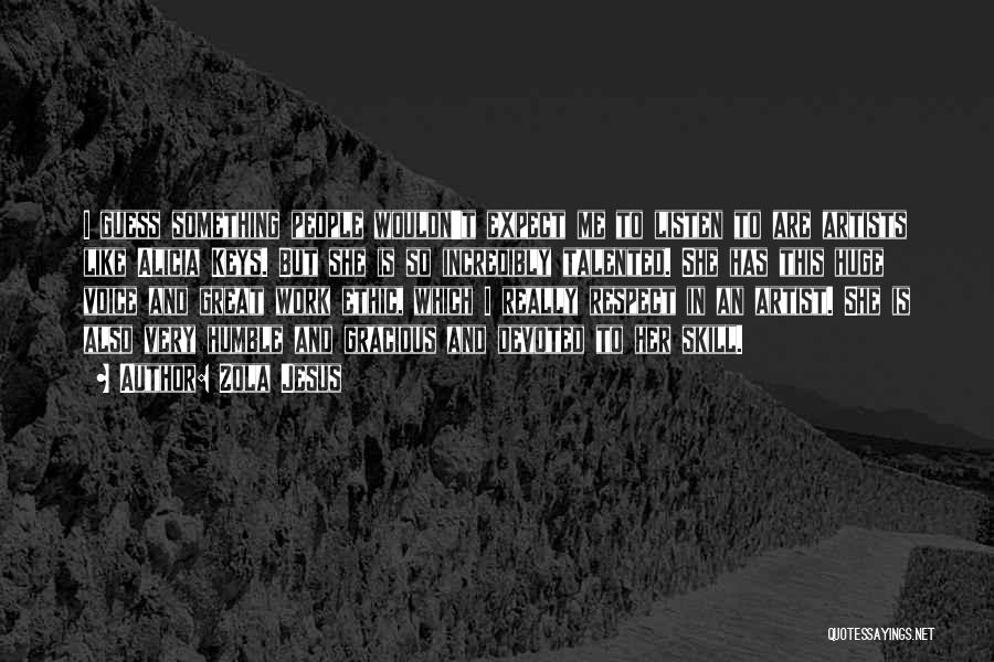 Zola Jesus Quotes: I Guess Something People Wouldn't Expect Me To Listen To Are Artists Like Alicia Keys. But She Is So Incredibly