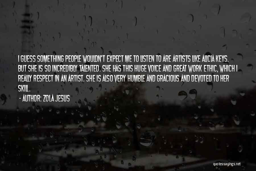 Zola Jesus Quotes: I Guess Something People Wouldn't Expect Me To Listen To Are Artists Like Alicia Keys. But She Is So Incredibly