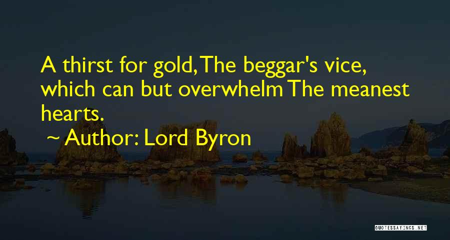 Lord Byron Quotes: A Thirst For Gold, The Beggar's Vice, Which Can But Overwhelm The Meanest Hearts.