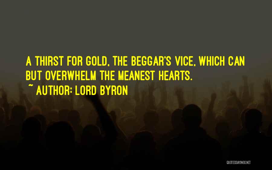Lord Byron Quotes: A Thirst For Gold, The Beggar's Vice, Which Can But Overwhelm The Meanest Hearts.