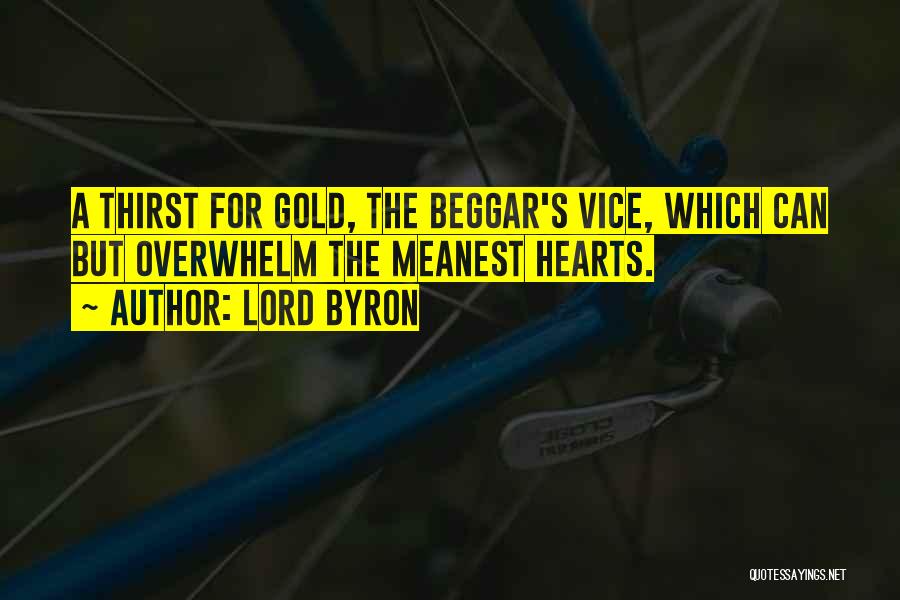 Lord Byron Quotes: A Thirst For Gold, The Beggar's Vice, Which Can But Overwhelm The Meanest Hearts.