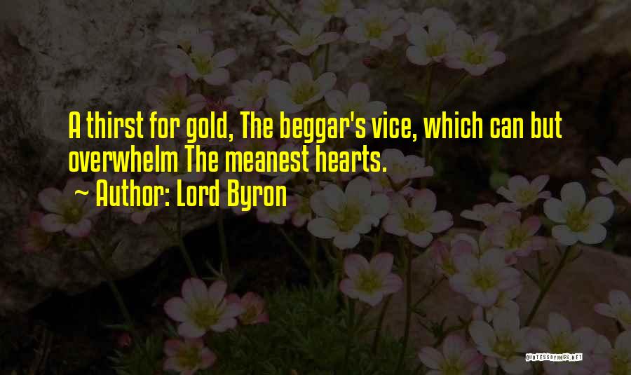 Lord Byron Quotes: A Thirst For Gold, The Beggar's Vice, Which Can But Overwhelm The Meanest Hearts.
