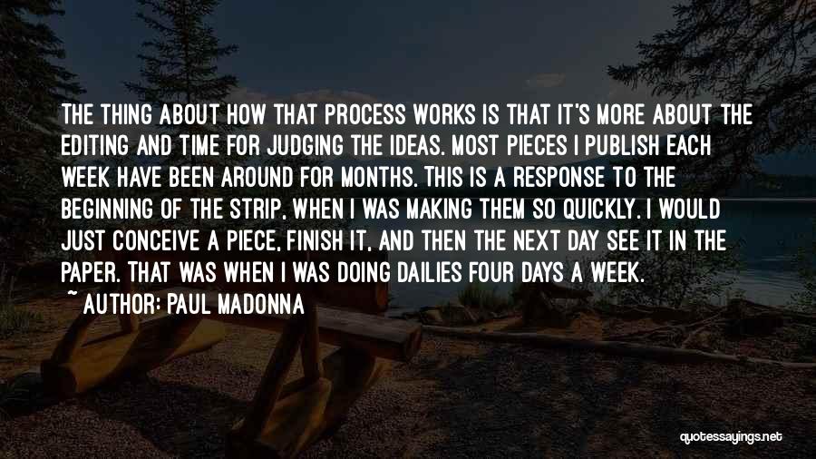 Paul Madonna Quotes: The Thing About How That Process Works Is That It's More About The Editing And Time For Judging The Ideas.