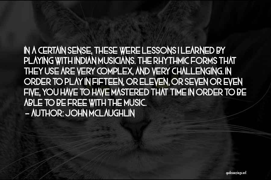 John McLaughlin Quotes: In A Certain Sense, These Were Lessons I Learned By Playing With Indian Musicians. The Rhythmic Forms That They Use