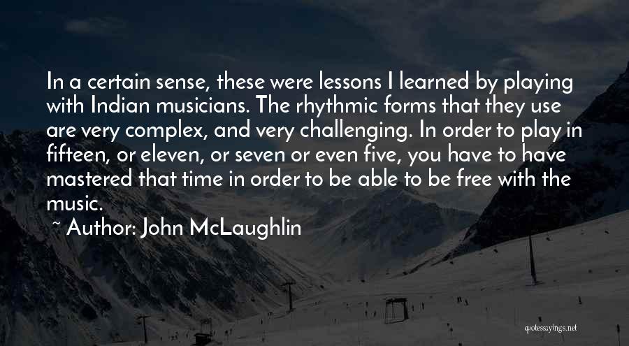 John McLaughlin Quotes: In A Certain Sense, These Were Lessons I Learned By Playing With Indian Musicians. The Rhythmic Forms That They Use