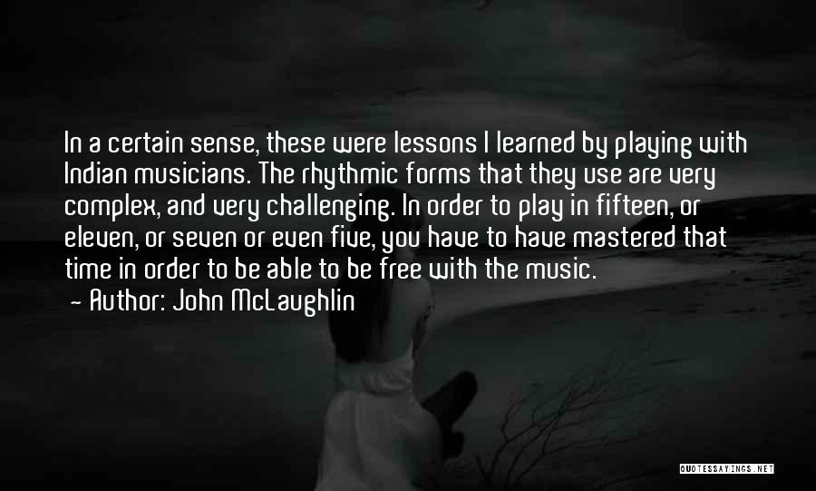 John McLaughlin Quotes: In A Certain Sense, These Were Lessons I Learned By Playing With Indian Musicians. The Rhythmic Forms That They Use