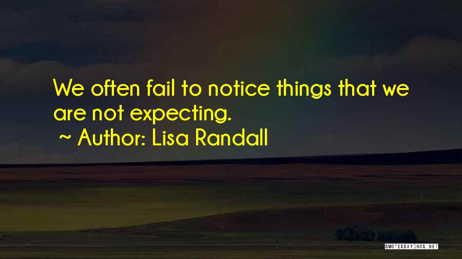 Lisa Randall Quotes: We Often Fail To Notice Things That We Are Not Expecting.
