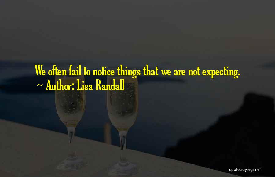 Lisa Randall Quotes: We Often Fail To Notice Things That We Are Not Expecting.
