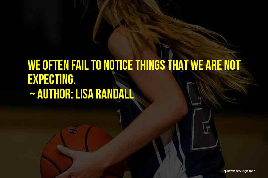 Lisa Randall Quotes: We Often Fail To Notice Things That We Are Not Expecting.