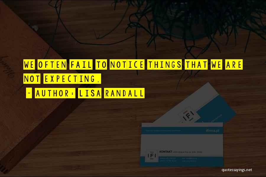 Lisa Randall Quotes: We Often Fail To Notice Things That We Are Not Expecting.