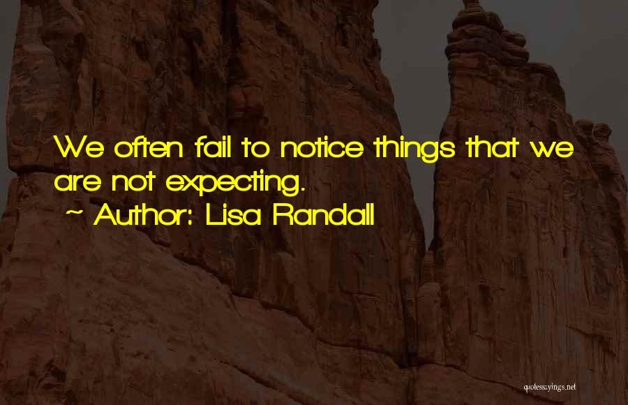 Lisa Randall Quotes: We Often Fail To Notice Things That We Are Not Expecting.
