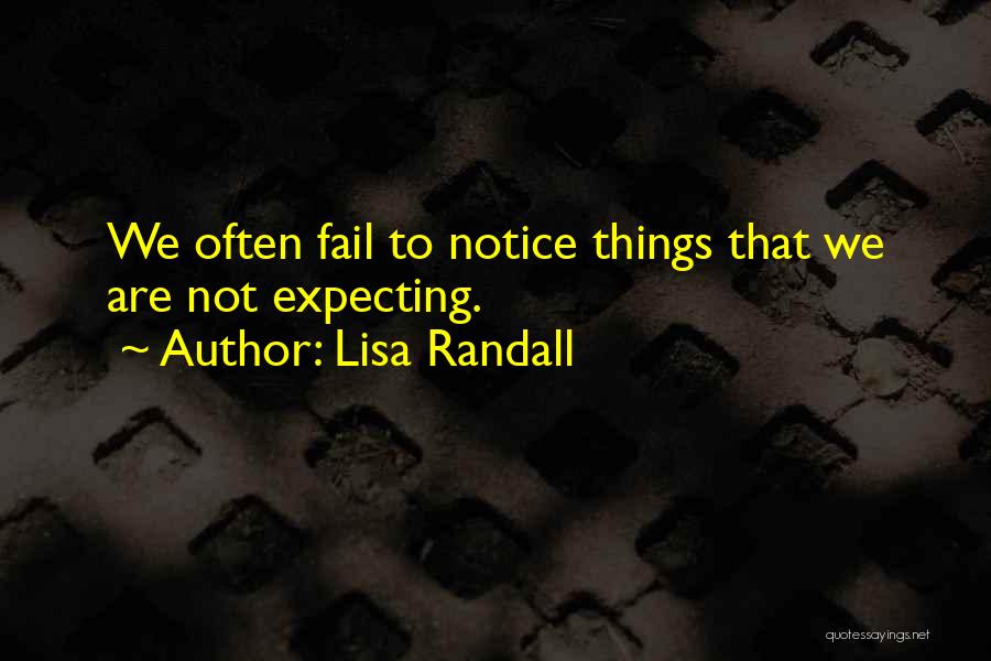 Lisa Randall Quotes: We Often Fail To Notice Things That We Are Not Expecting.