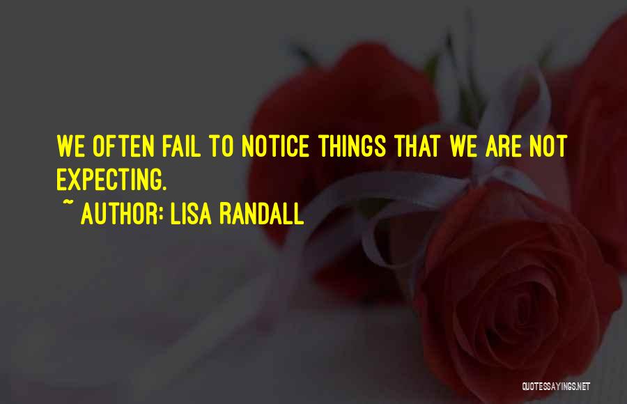 Lisa Randall Quotes: We Often Fail To Notice Things That We Are Not Expecting.