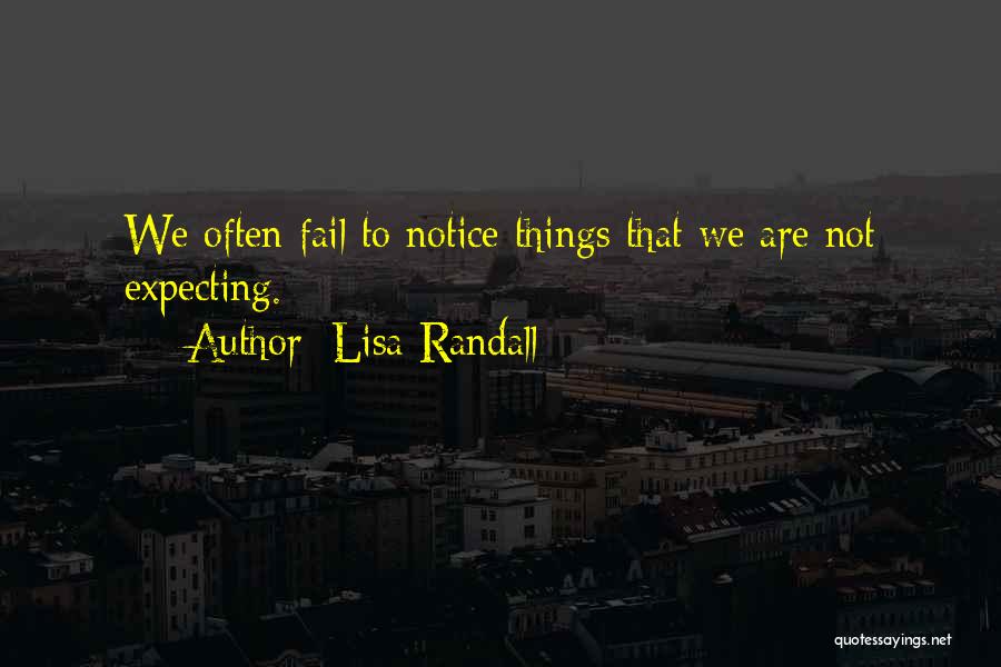 Lisa Randall Quotes: We Often Fail To Notice Things That We Are Not Expecting.
