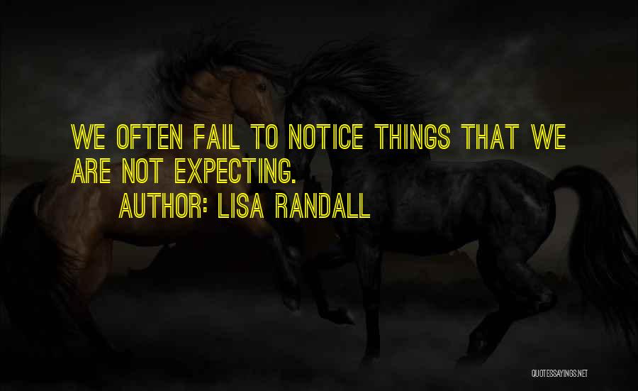 Lisa Randall Quotes: We Often Fail To Notice Things That We Are Not Expecting.