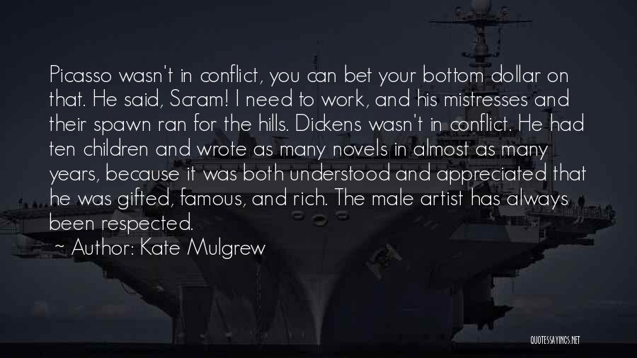 Kate Mulgrew Quotes: Picasso Wasn't In Conflict, You Can Bet Your Bottom Dollar On That. He Said, Scram! I Need To Work, And