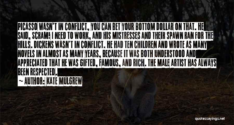 Kate Mulgrew Quotes: Picasso Wasn't In Conflict, You Can Bet Your Bottom Dollar On That. He Said, Scram! I Need To Work, And