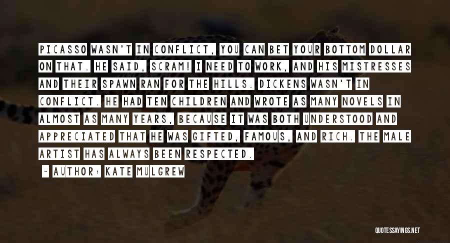 Kate Mulgrew Quotes: Picasso Wasn't In Conflict, You Can Bet Your Bottom Dollar On That. He Said, Scram! I Need To Work, And