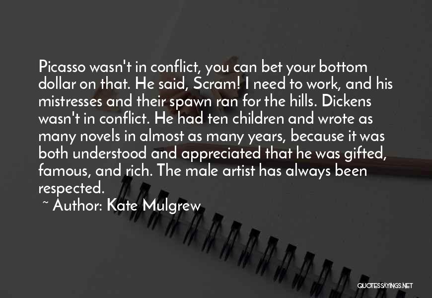 Kate Mulgrew Quotes: Picasso Wasn't In Conflict, You Can Bet Your Bottom Dollar On That. He Said, Scram! I Need To Work, And