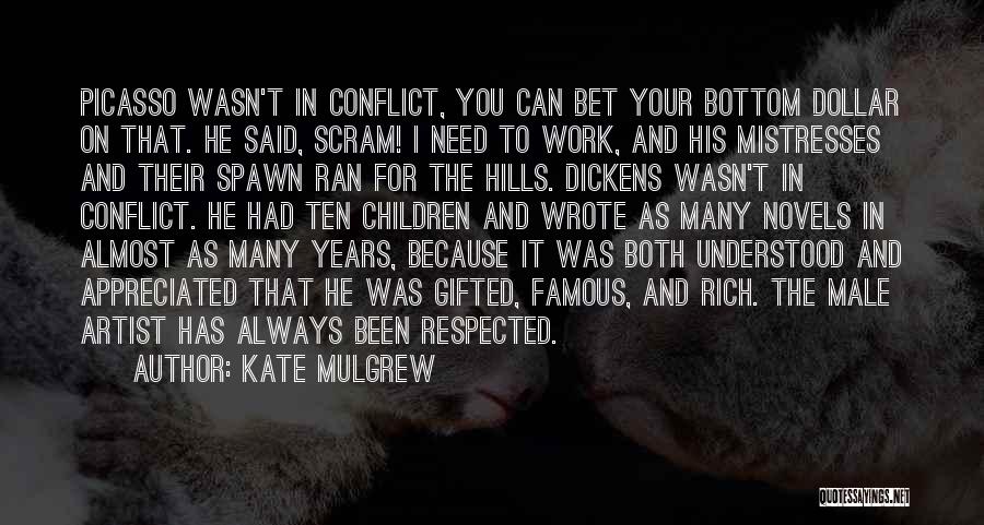 Kate Mulgrew Quotes: Picasso Wasn't In Conflict, You Can Bet Your Bottom Dollar On That. He Said, Scram! I Need To Work, And