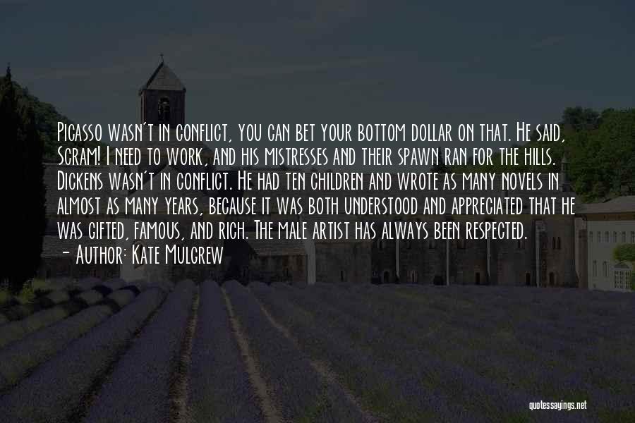 Kate Mulgrew Quotes: Picasso Wasn't In Conflict, You Can Bet Your Bottom Dollar On That. He Said, Scram! I Need To Work, And