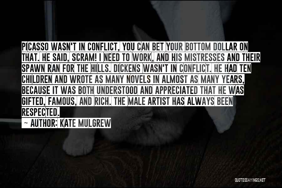 Kate Mulgrew Quotes: Picasso Wasn't In Conflict, You Can Bet Your Bottom Dollar On That. He Said, Scram! I Need To Work, And