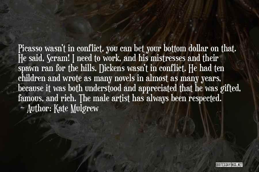 Kate Mulgrew Quotes: Picasso Wasn't In Conflict, You Can Bet Your Bottom Dollar On That. He Said, Scram! I Need To Work, And