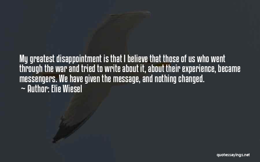 Elie Wiesel Quotes: My Greatest Disappointment Is That I Believe That Those Of Us Who Went Through The War And Tried To Write
