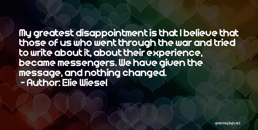 Elie Wiesel Quotes: My Greatest Disappointment Is That I Believe That Those Of Us Who Went Through The War And Tried To Write