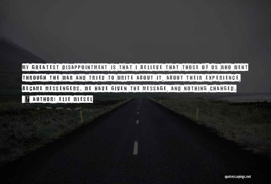 Elie Wiesel Quotes: My Greatest Disappointment Is That I Believe That Those Of Us Who Went Through The War And Tried To Write