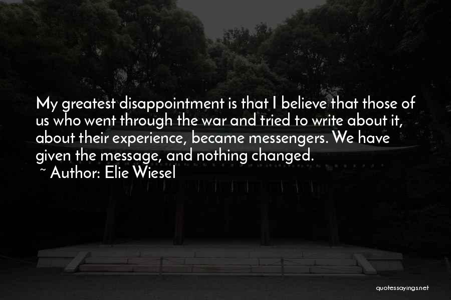 Elie Wiesel Quotes: My Greatest Disappointment Is That I Believe That Those Of Us Who Went Through The War And Tried To Write