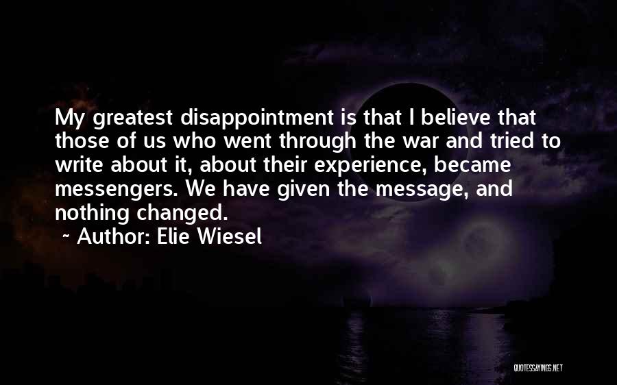 Elie Wiesel Quotes: My Greatest Disappointment Is That I Believe That Those Of Us Who Went Through The War And Tried To Write