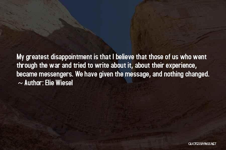 Elie Wiesel Quotes: My Greatest Disappointment Is That I Believe That Those Of Us Who Went Through The War And Tried To Write