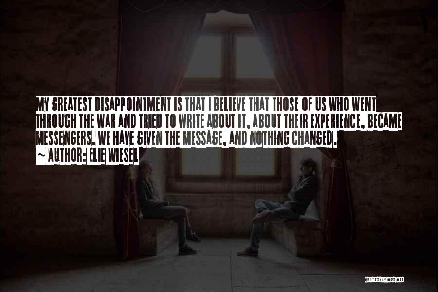 Elie Wiesel Quotes: My Greatest Disappointment Is That I Believe That Those Of Us Who Went Through The War And Tried To Write