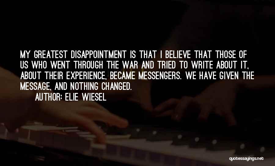 Elie Wiesel Quotes: My Greatest Disappointment Is That I Believe That Those Of Us Who Went Through The War And Tried To Write