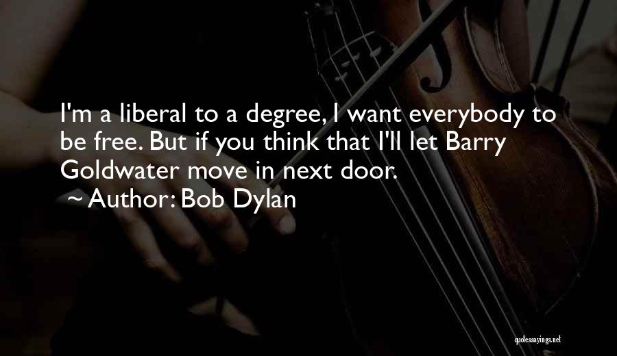 Bob Dylan Quotes: I'm A Liberal To A Degree, I Want Everybody To Be Free. But If You Think That I'll Let Barry