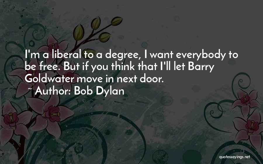 Bob Dylan Quotes: I'm A Liberal To A Degree, I Want Everybody To Be Free. But If You Think That I'll Let Barry