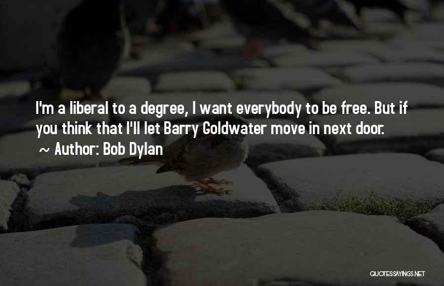 Bob Dylan Quotes: I'm A Liberal To A Degree, I Want Everybody To Be Free. But If You Think That I'll Let Barry