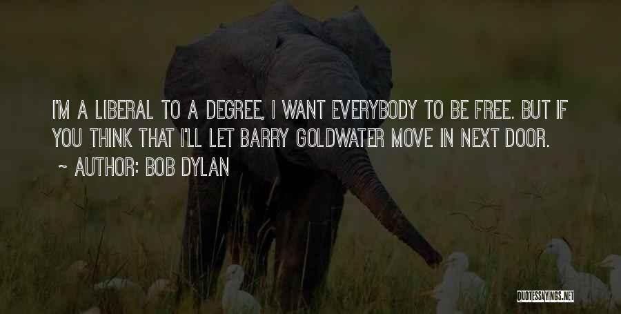 Bob Dylan Quotes: I'm A Liberal To A Degree, I Want Everybody To Be Free. But If You Think That I'll Let Barry