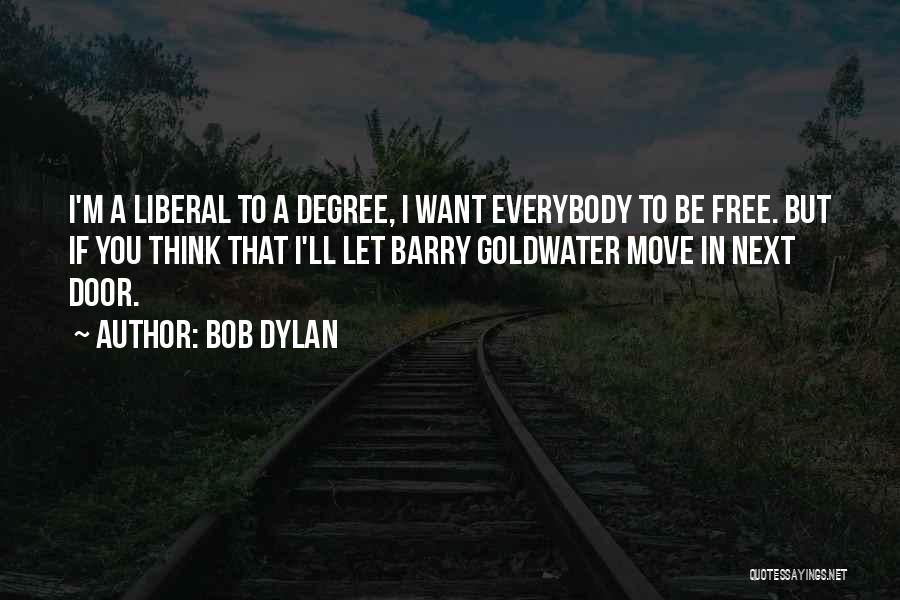 Bob Dylan Quotes: I'm A Liberal To A Degree, I Want Everybody To Be Free. But If You Think That I'll Let Barry