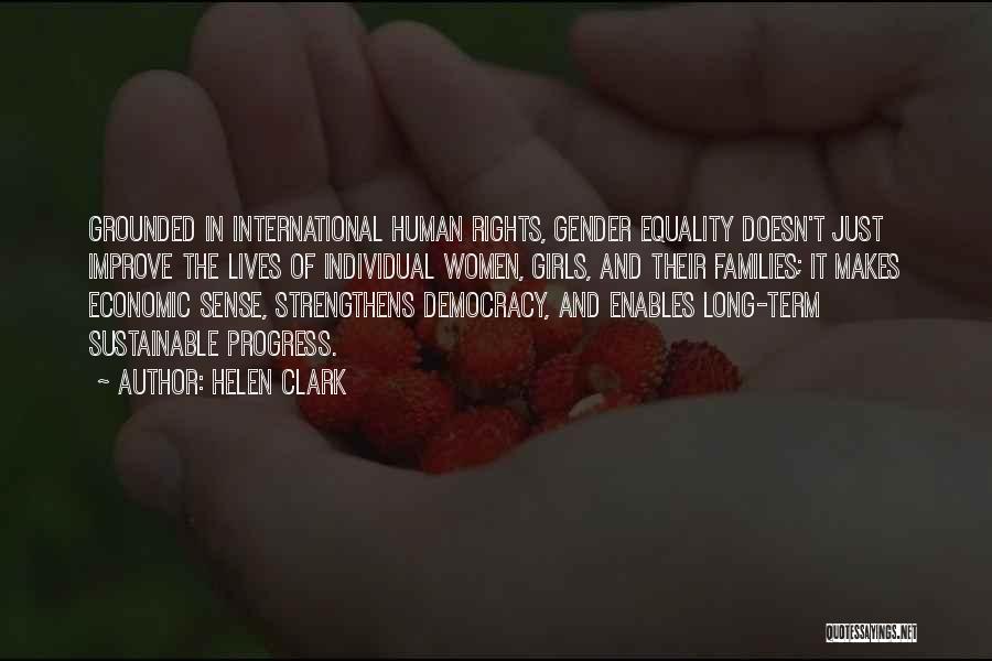 Helen Clark Quotes: Grounded In International Human Rights, Gender Equality Doesn't Just Improve The Lives Of Individual Women, Girls, And Their Families; It