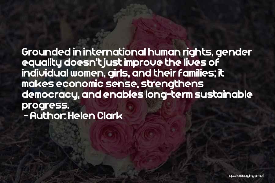 Helen Clark Quotes: Grounded In International Human Rights, Gender Equality Doesn't Just Improve The Lives Of Individual Women, Girls, And Their Families; It