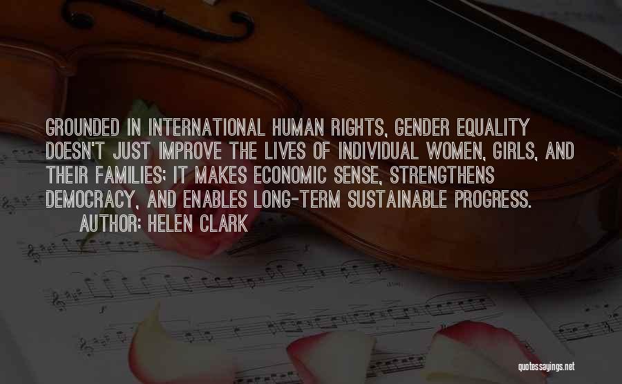 Helen Clark Quotes: Grounded In International Human Rights, Gender Equality Doesn't Just Improve The Lives Of Individual Women, Girls, And Their Families; It