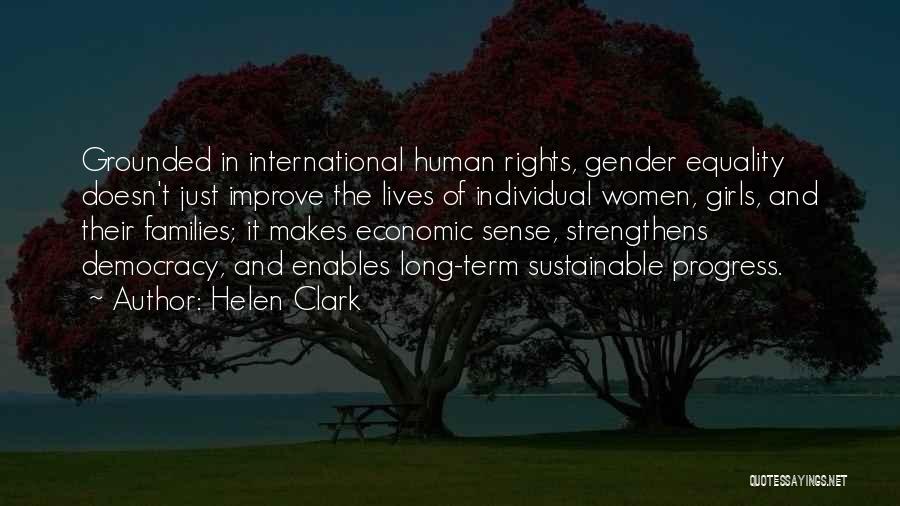 Helen Clark Quotes: Grounded In International Human Rights, Gender Equality Doesn't Just Improve The Lives Of Individual Women, Girls, And Their Families; It