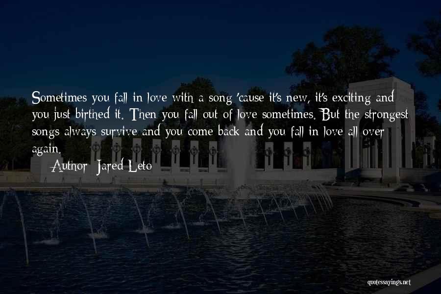 Jared Leto Quotes: Sometimes You Fall In Love With A Song 'cause It's New, It's Exciting And You Just Birthed It. Then You