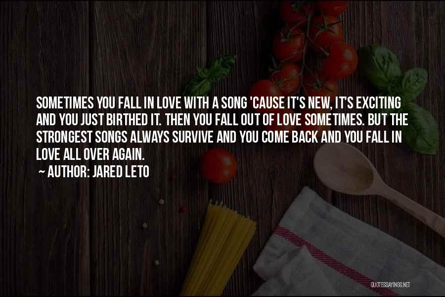 Jared Leto Quotes: Sometimes You Fall In Love With A Song 'cause It's New, It's Exciting And You Just Birthed It. Then You