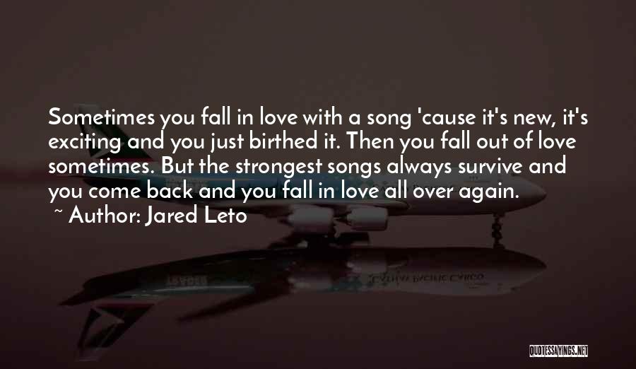 Jared Leto Quotes: Sometimes You Fall In Love With A Song 'cause It's New, It's Exciting And You Just Birthed It. Then You