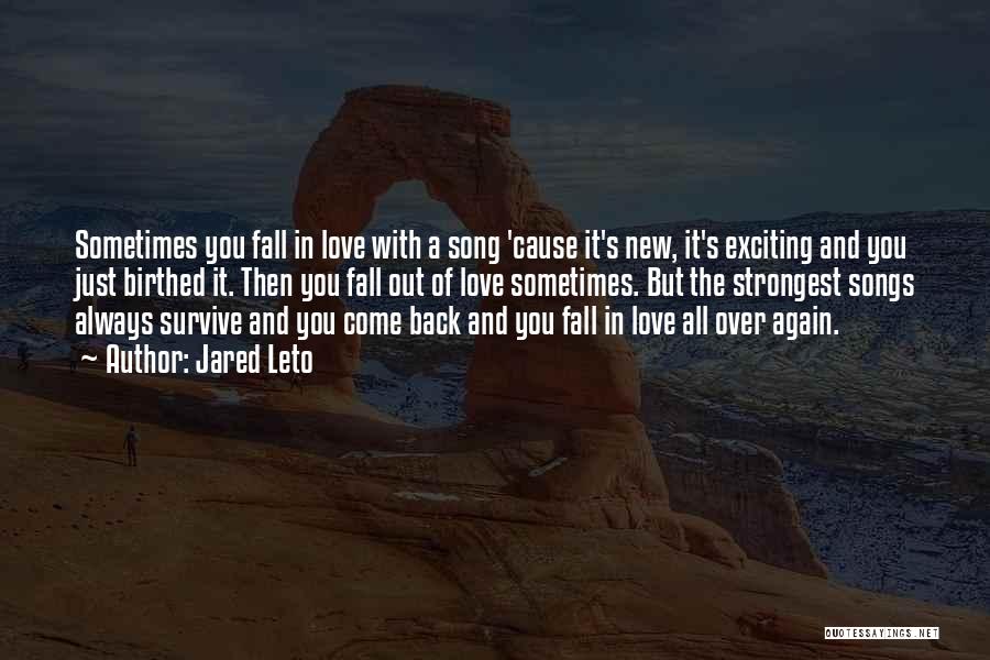 Jared Leto Quotes: Sometimes You Fall In Love With A Song 'cause It's New, It's Exciting And You Just Birthed It. Then You