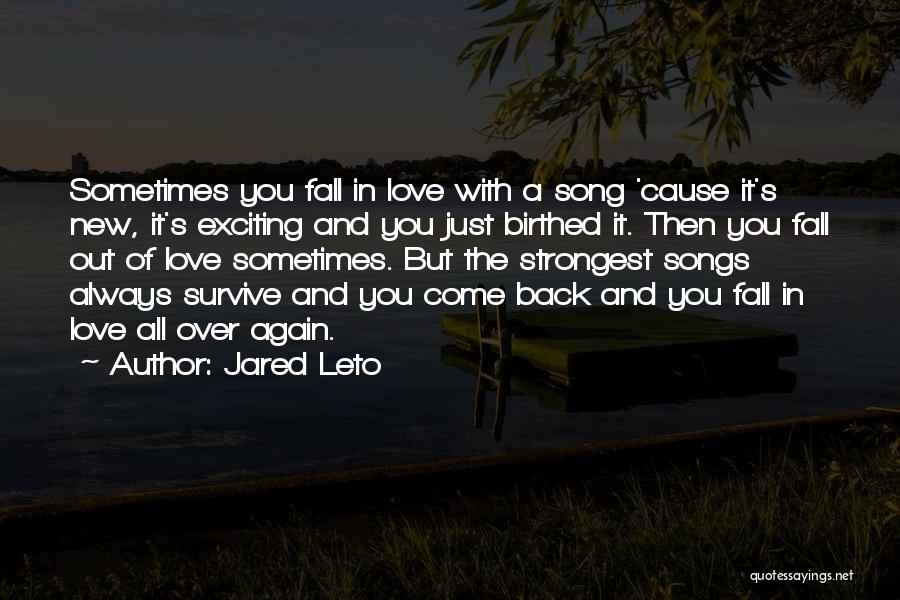 Jared Leto Quotes: Sometimes You Fall In Love With A Song 'cause It's New, It's Exciting And You Just Birthed It. Then You